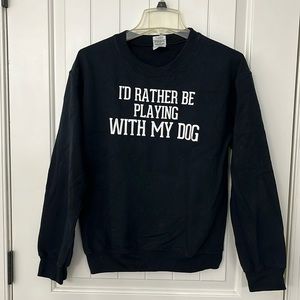“I’d rather be playing with my dog” black crew neck sweatshirt